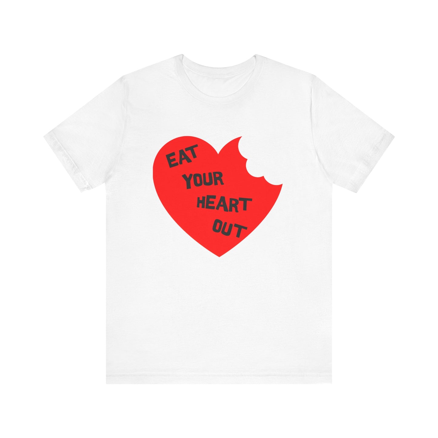 eat your heart out tshirt