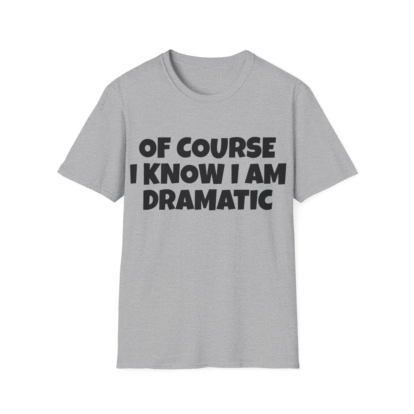 of course i know i am dramatic tshirt