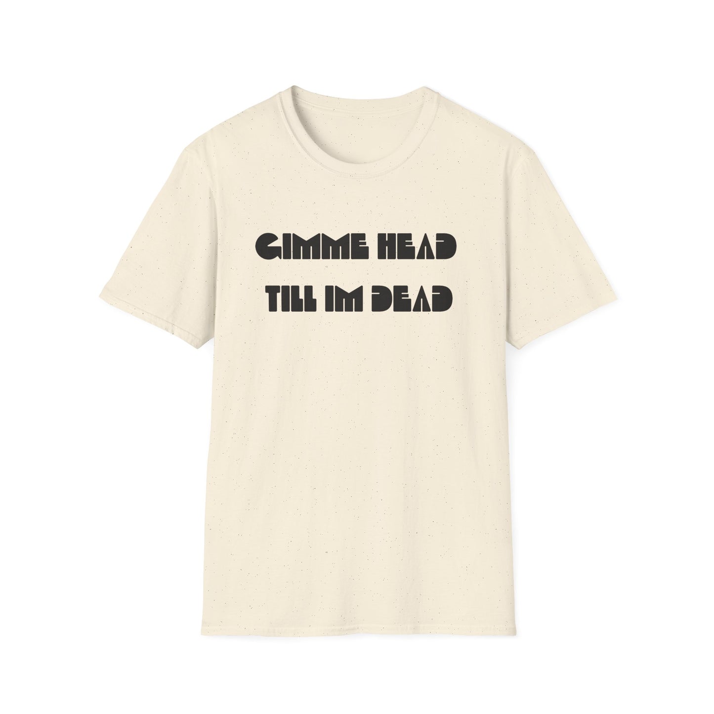 gimme head till i'm dead tshirt