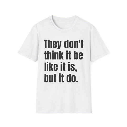 they don't think it be like it is, but it do tshirt