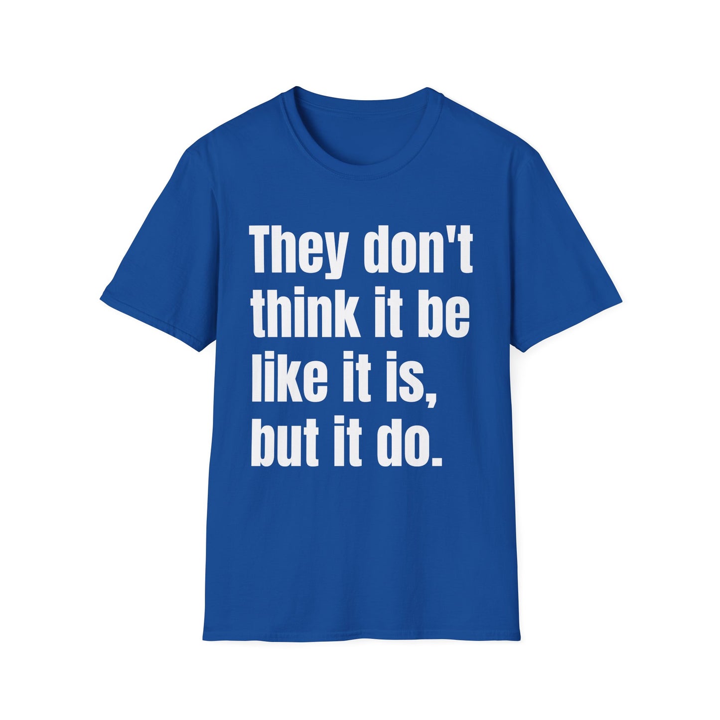 they don't think it be like it is but it do tshirt