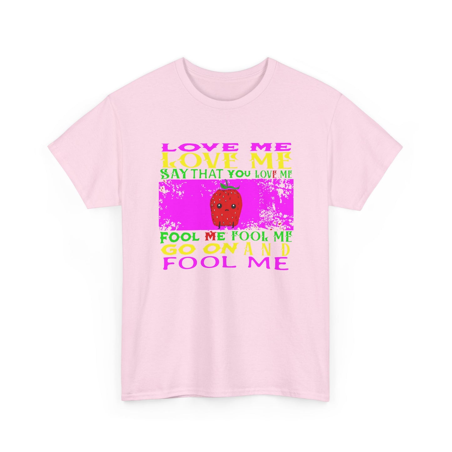 love me love me say that you love me sad strawberry tshirt