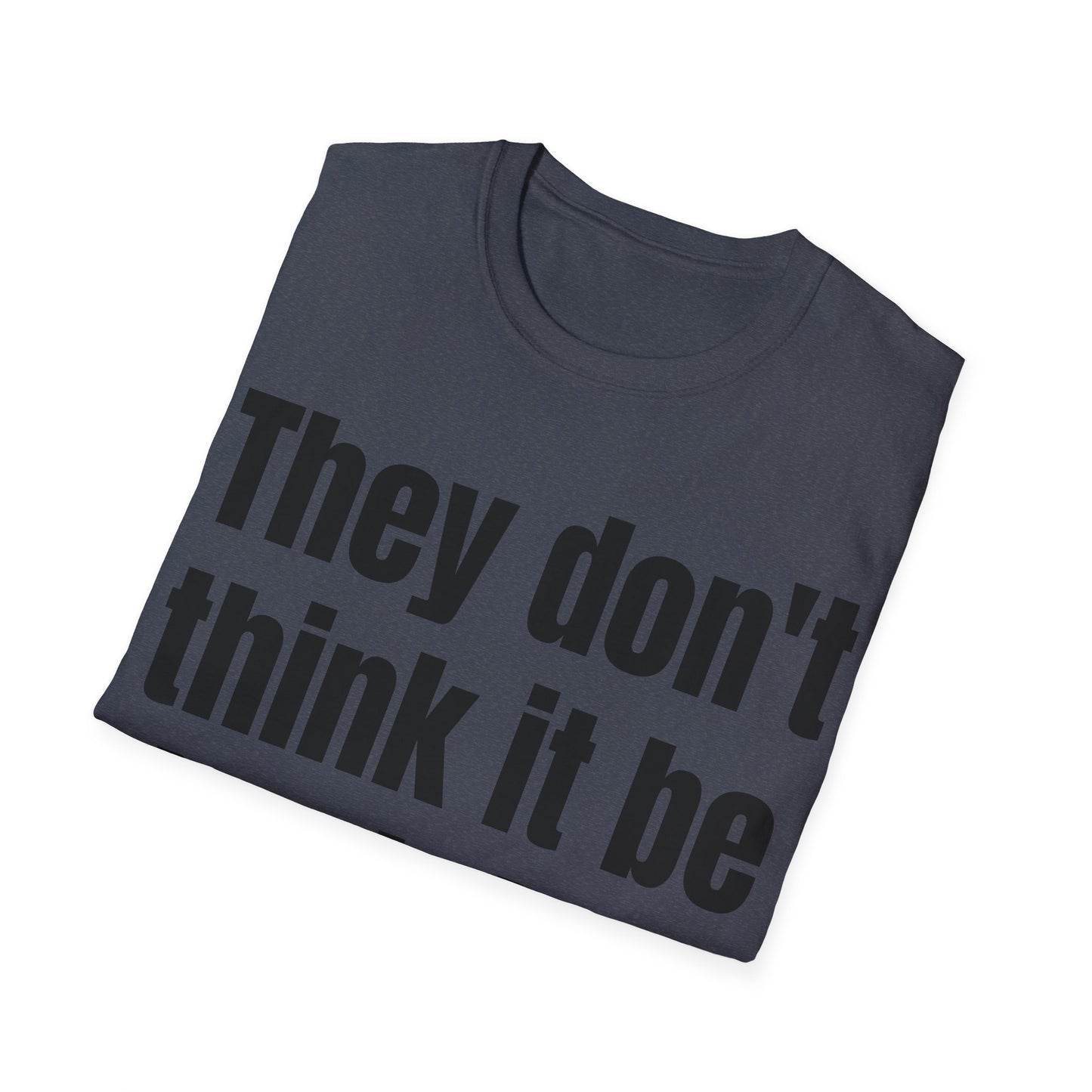 they don't think it be like it is, but it do tshirt