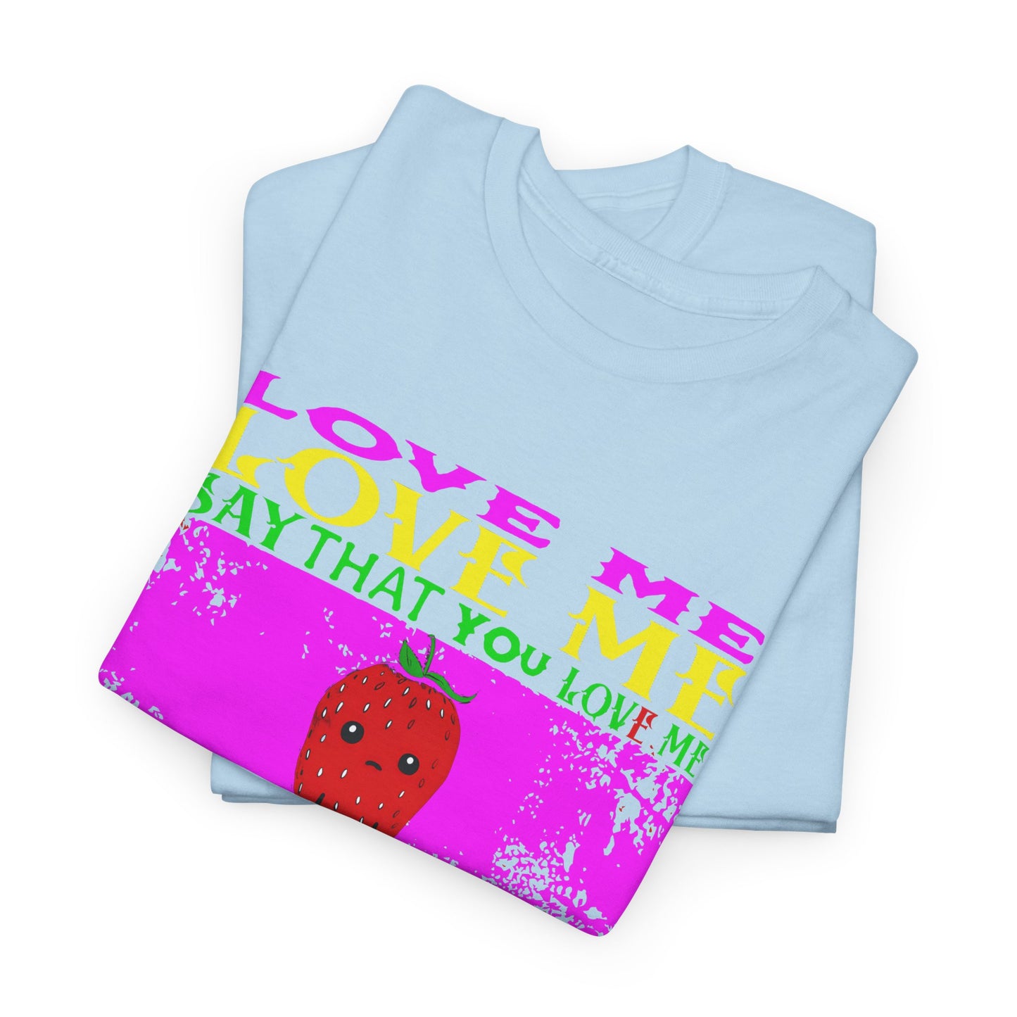 love me love me say that you love me sad strawberry tshirt