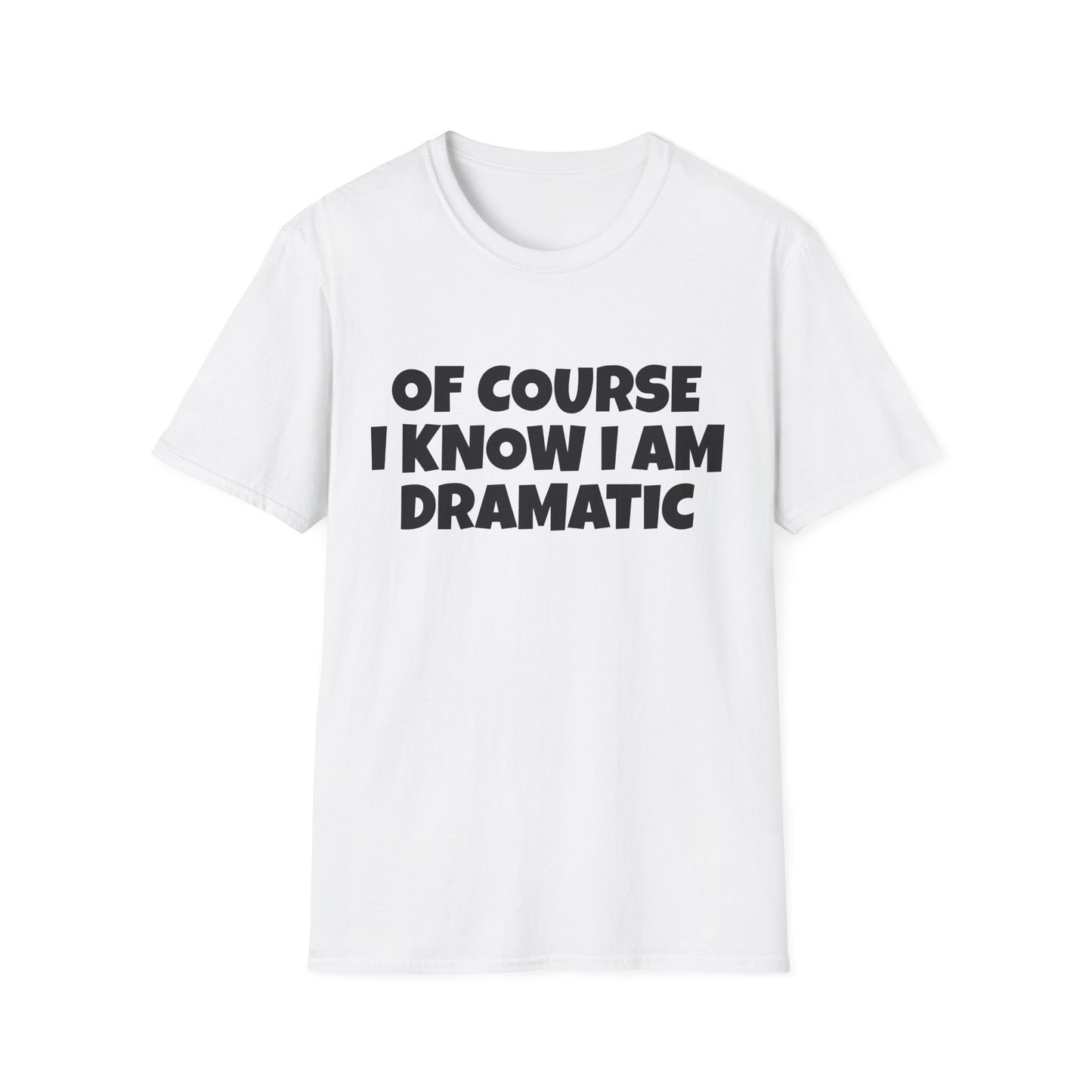 of course i know i am dramatic tshirt