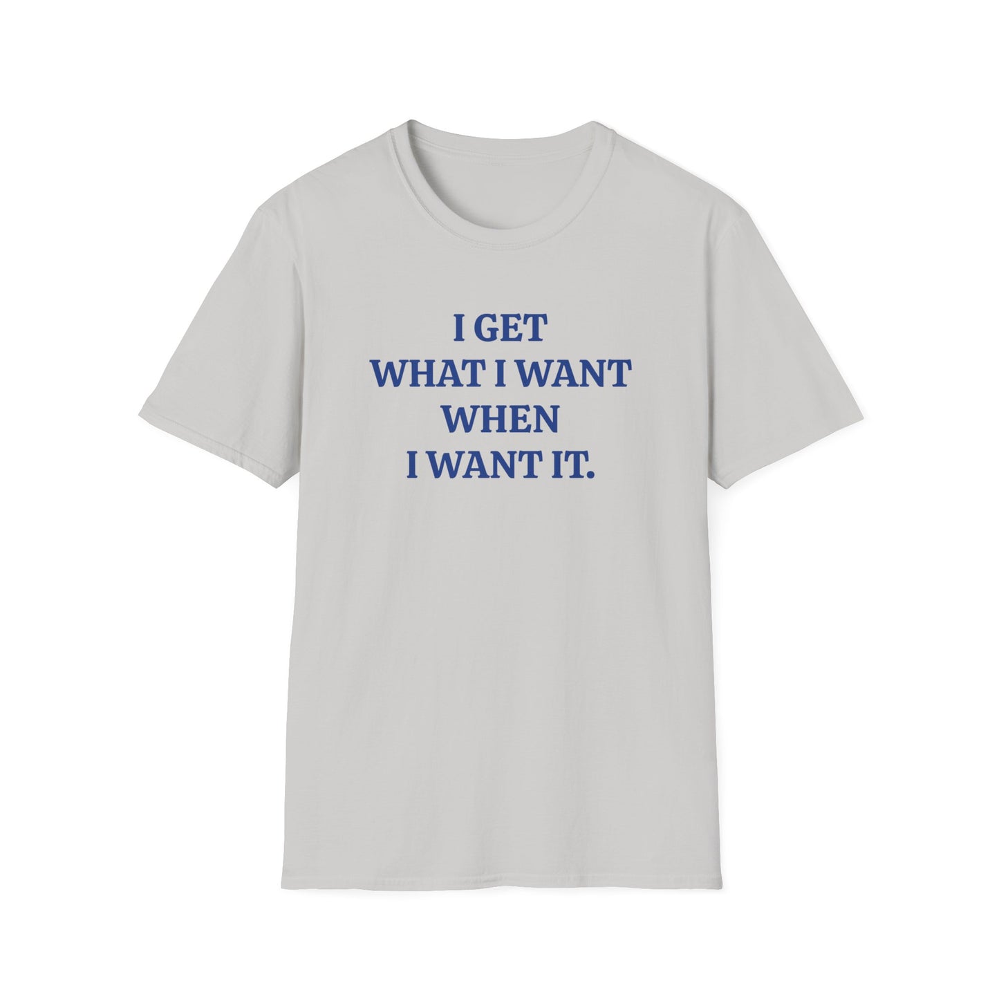 vintage style word shirt "i get what i want when i want it" unisex softstyle tshirt