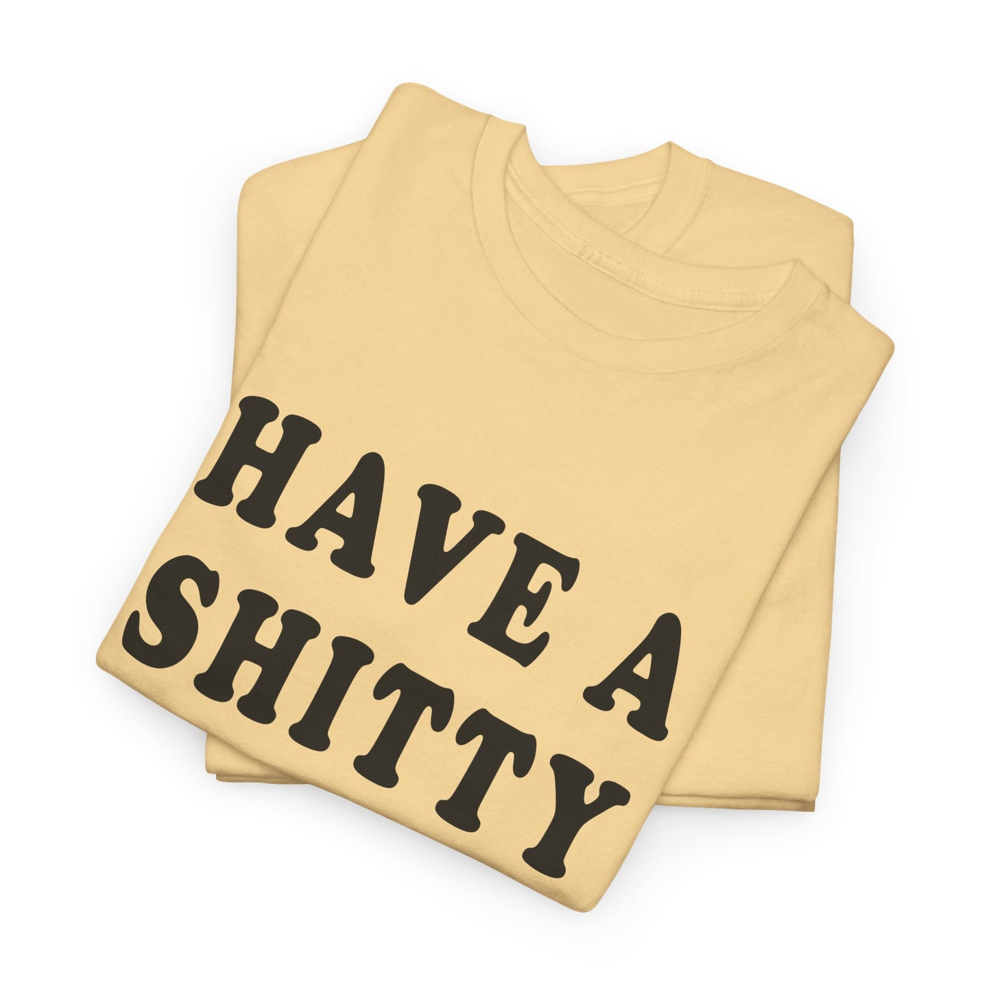 have a shitty day tshirt