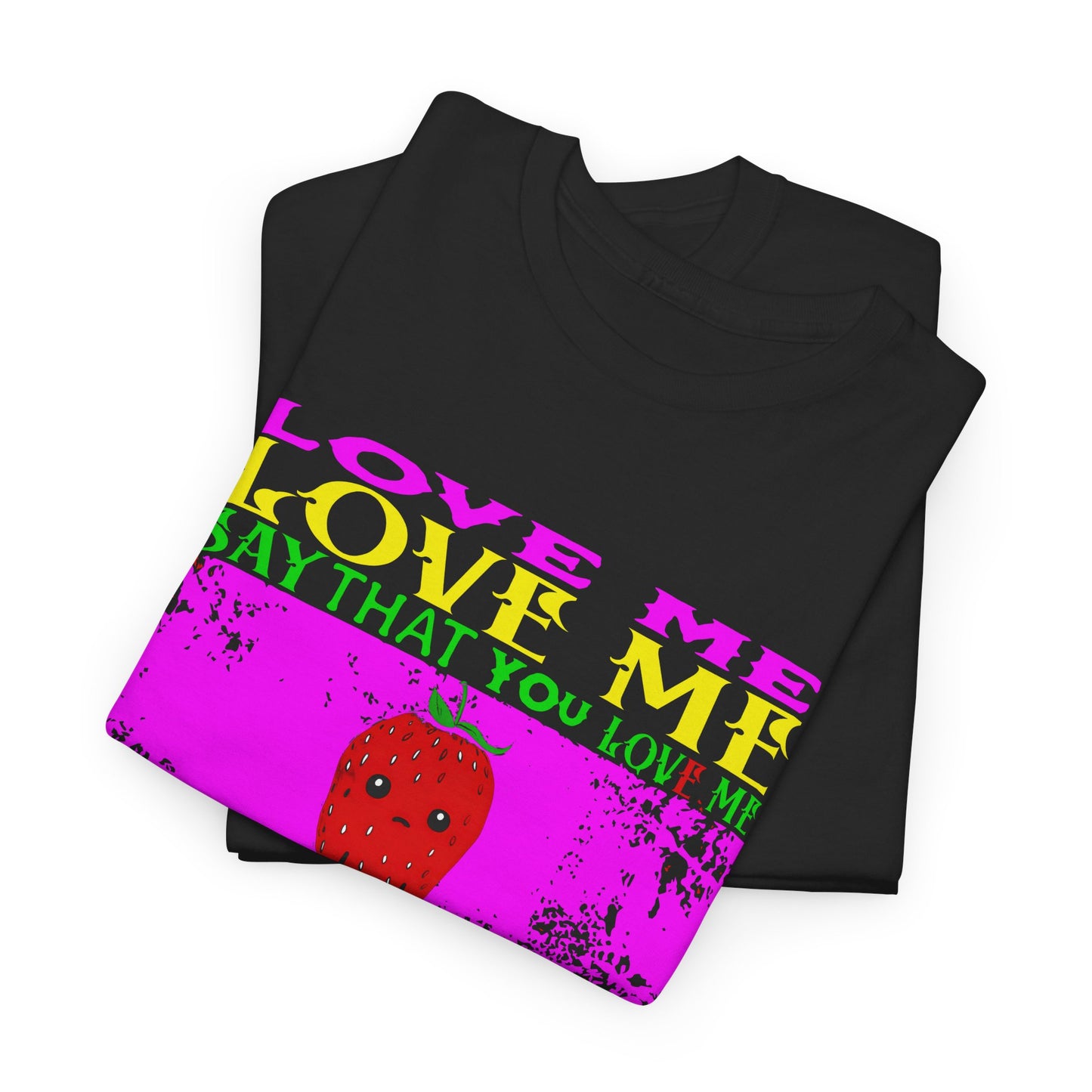 love me love me say that you love me sad strawberry tshirt