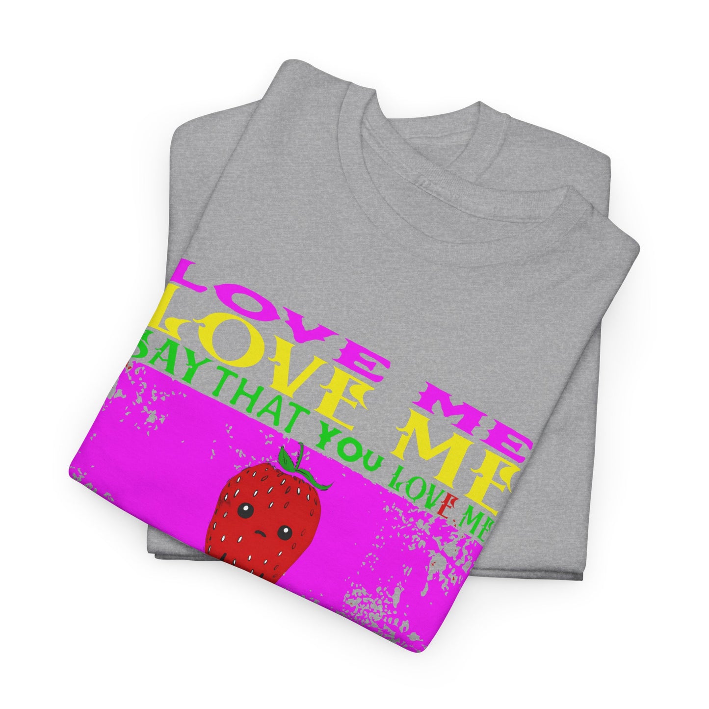 love me love me say that you love me sad strawberry tshirt