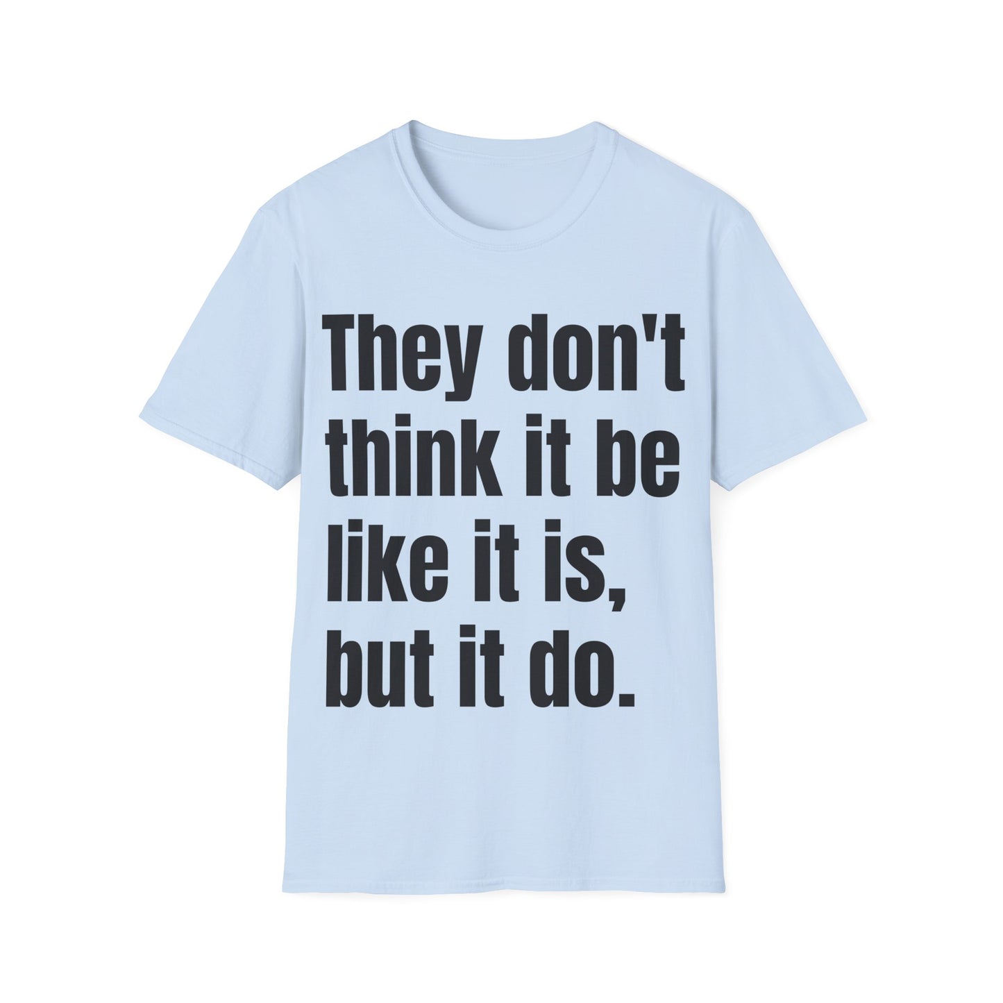 they don't think it be like it is, but it do tshirt