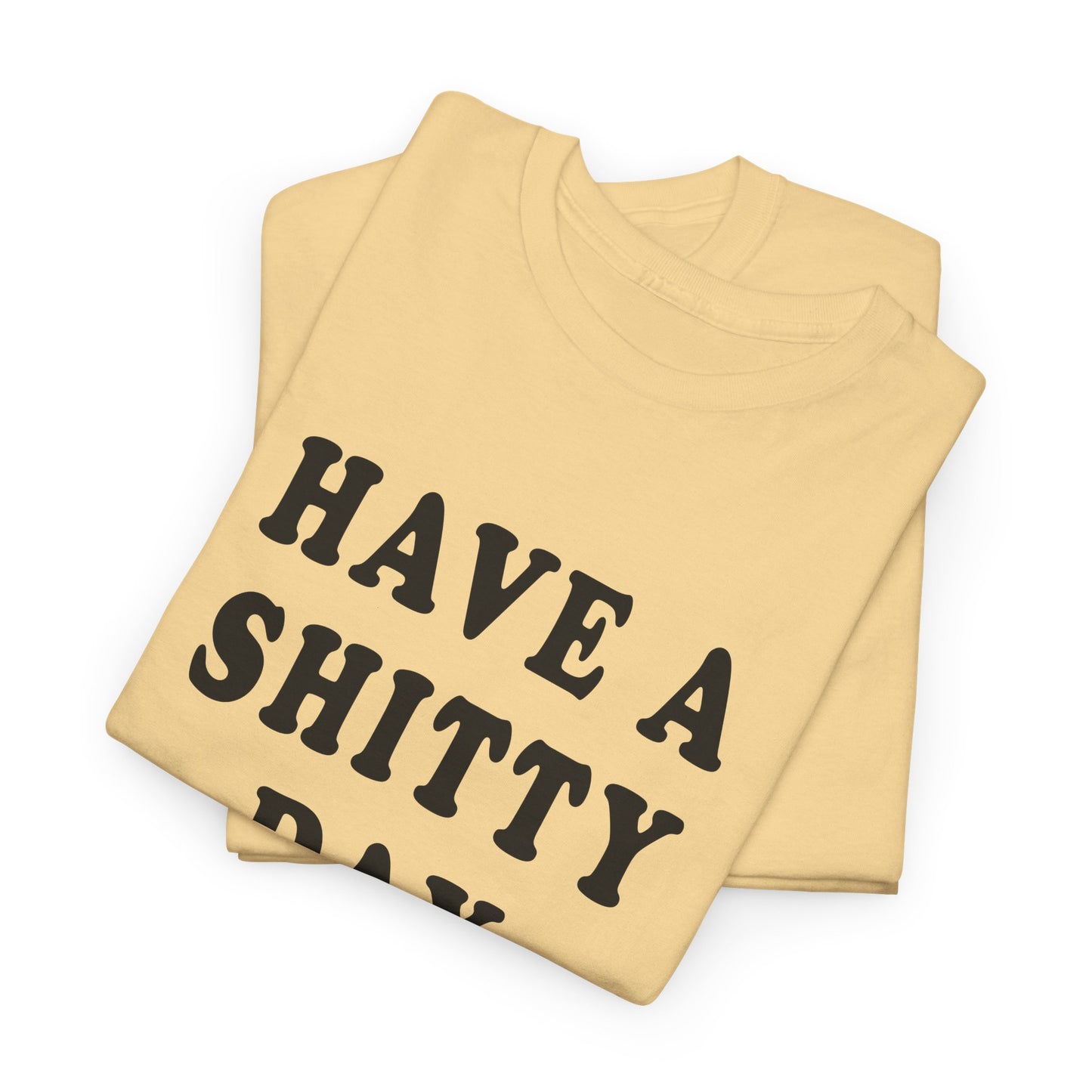 have a shitty day tshirt