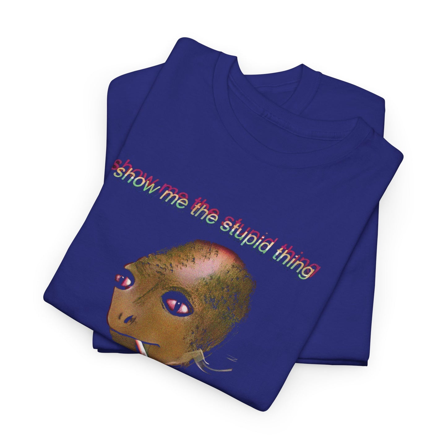 show me the stupid thing so that i may laugh alien meme tshirt