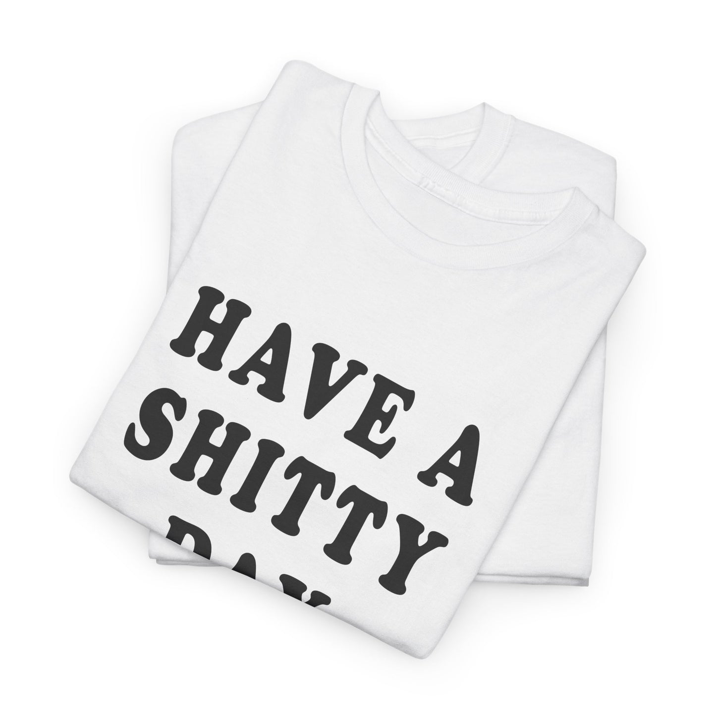 have a shitty day tshirt