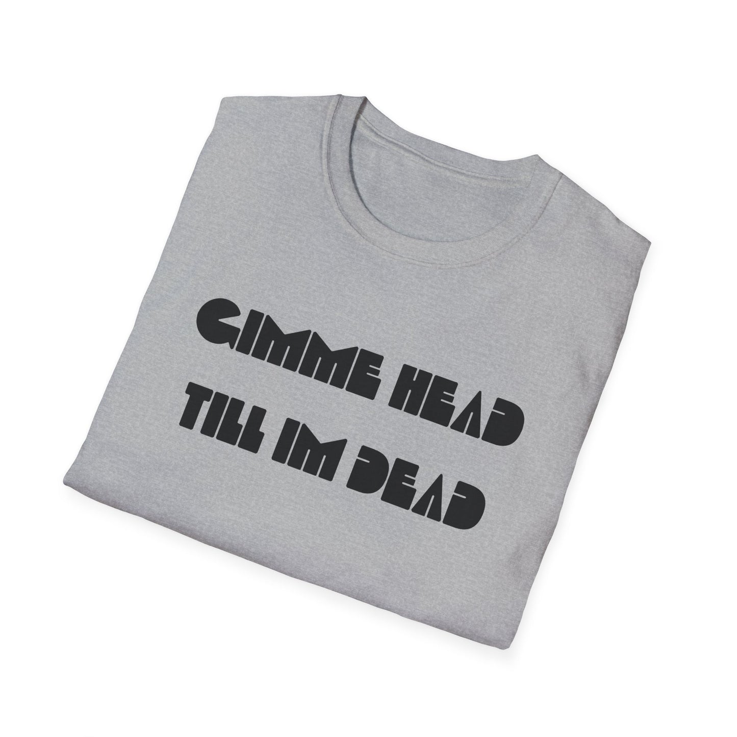 gimme head till i'm dead tshirt