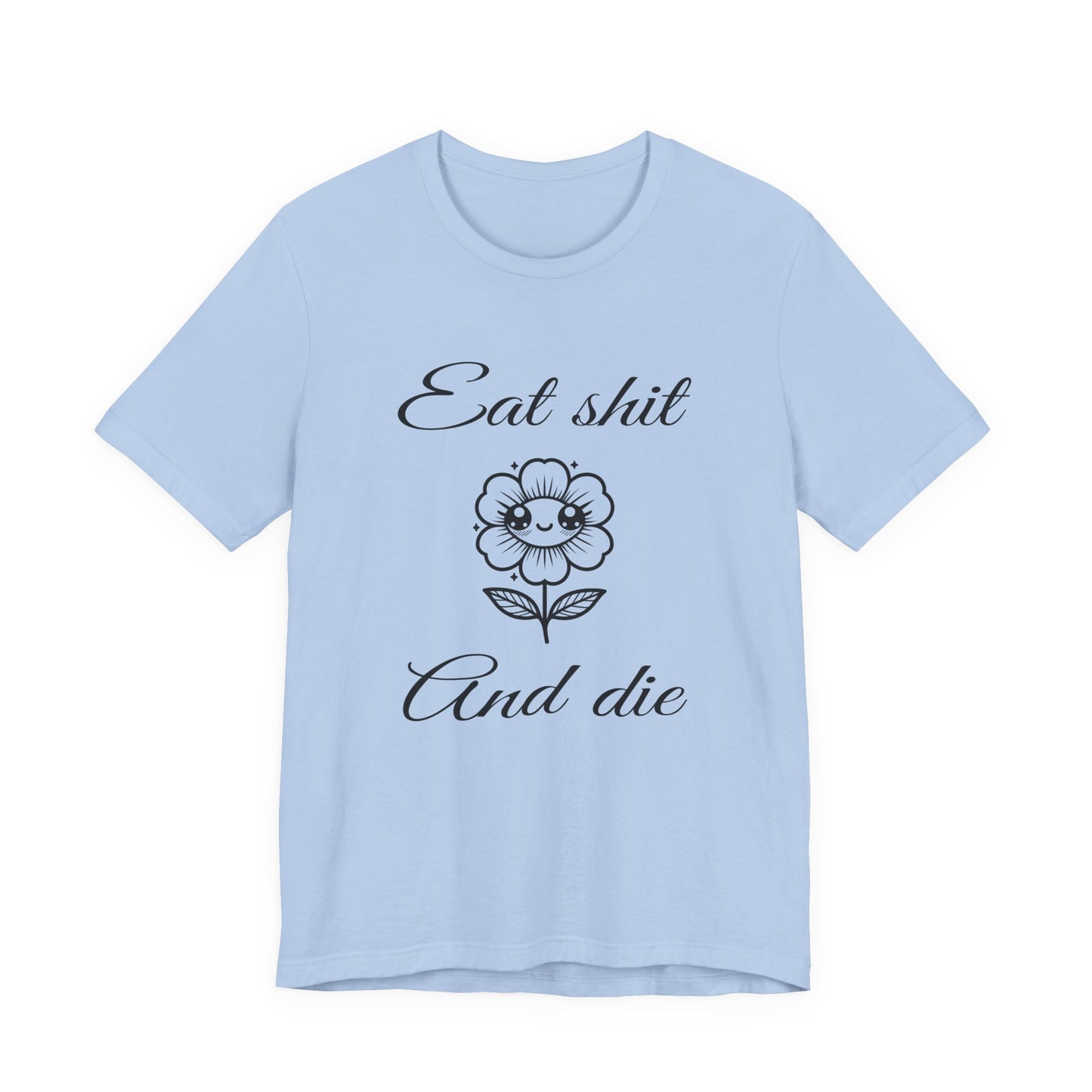 eat shit and die cute flower tshirt