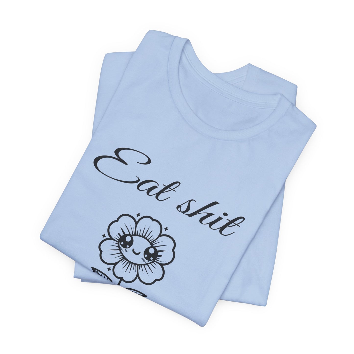 eat shit and die cute flower tshirt