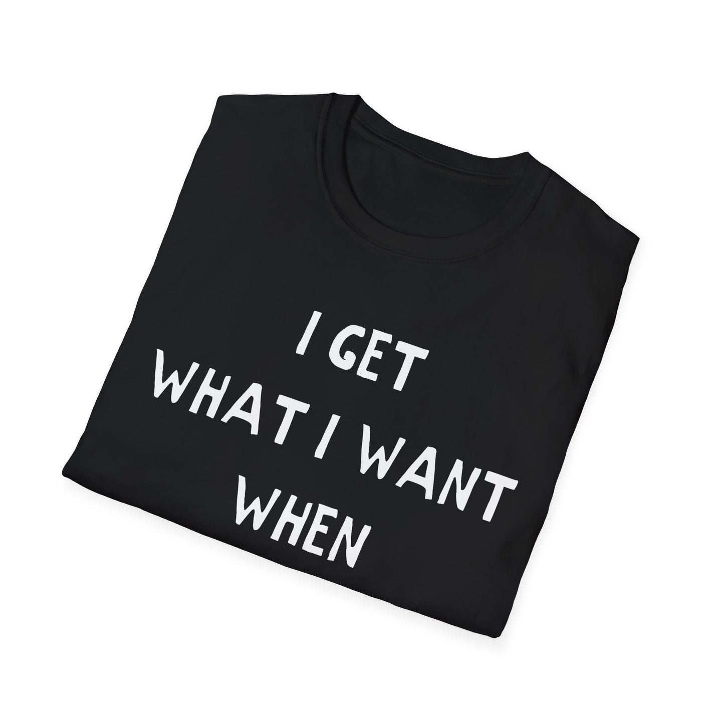 i get what i want when i want it hand drawn font tshirt