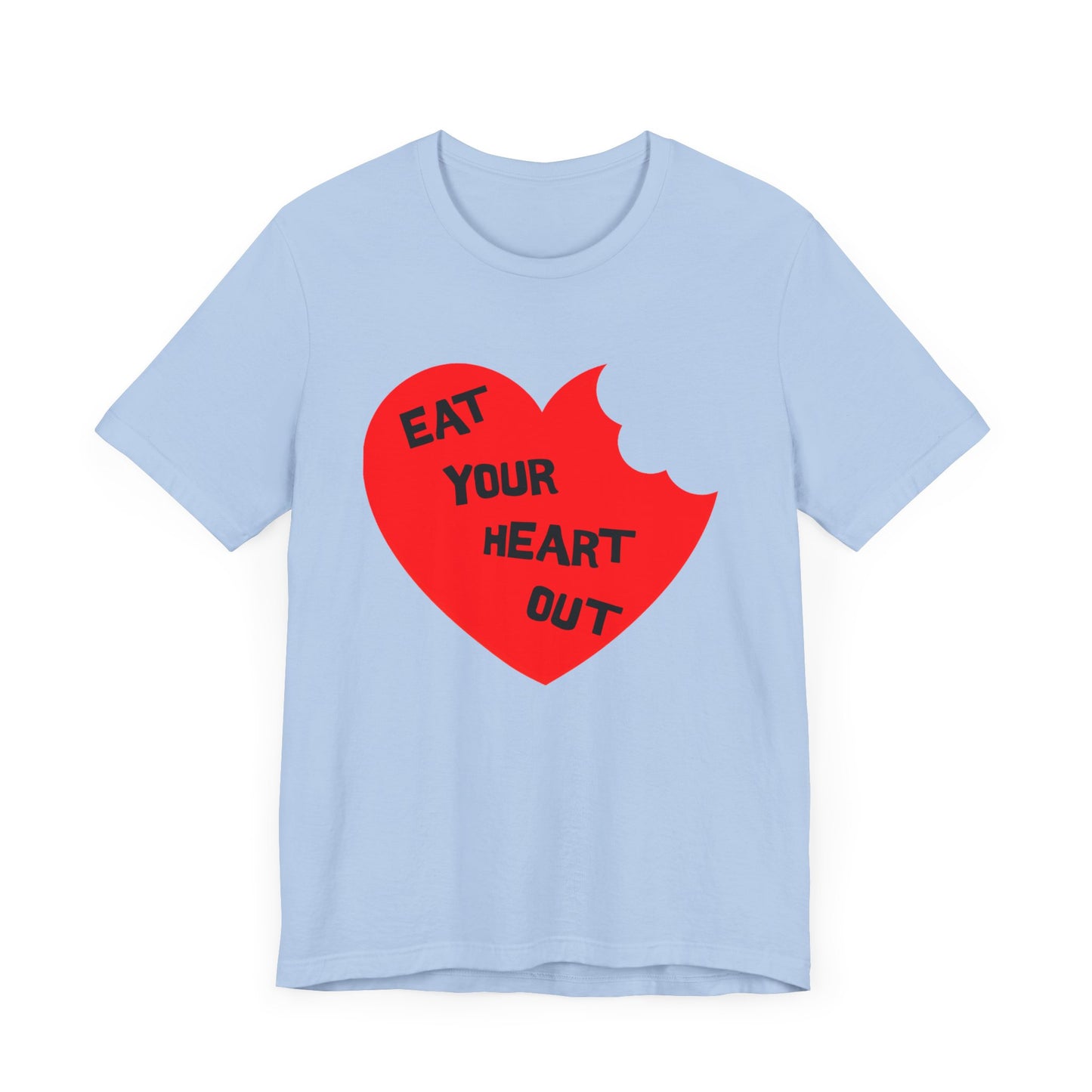 eat your heart out tshirt