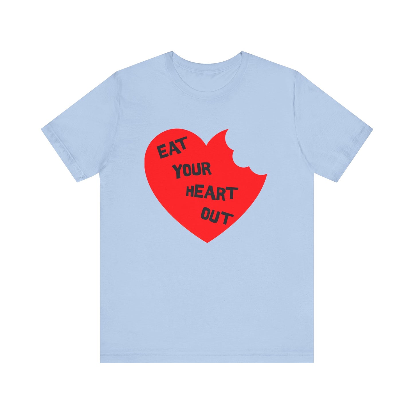 eat your heart out tshirt