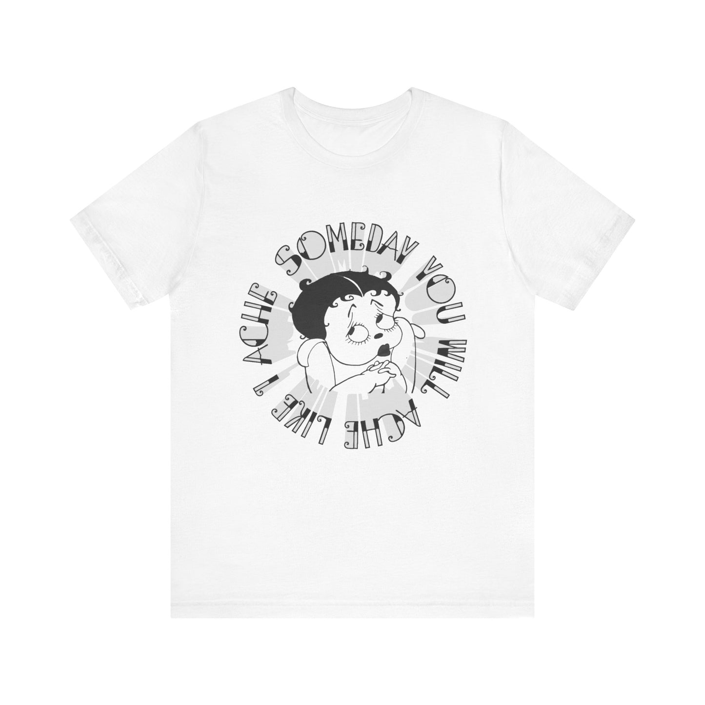 someday you will ache like i ache boop tshirt