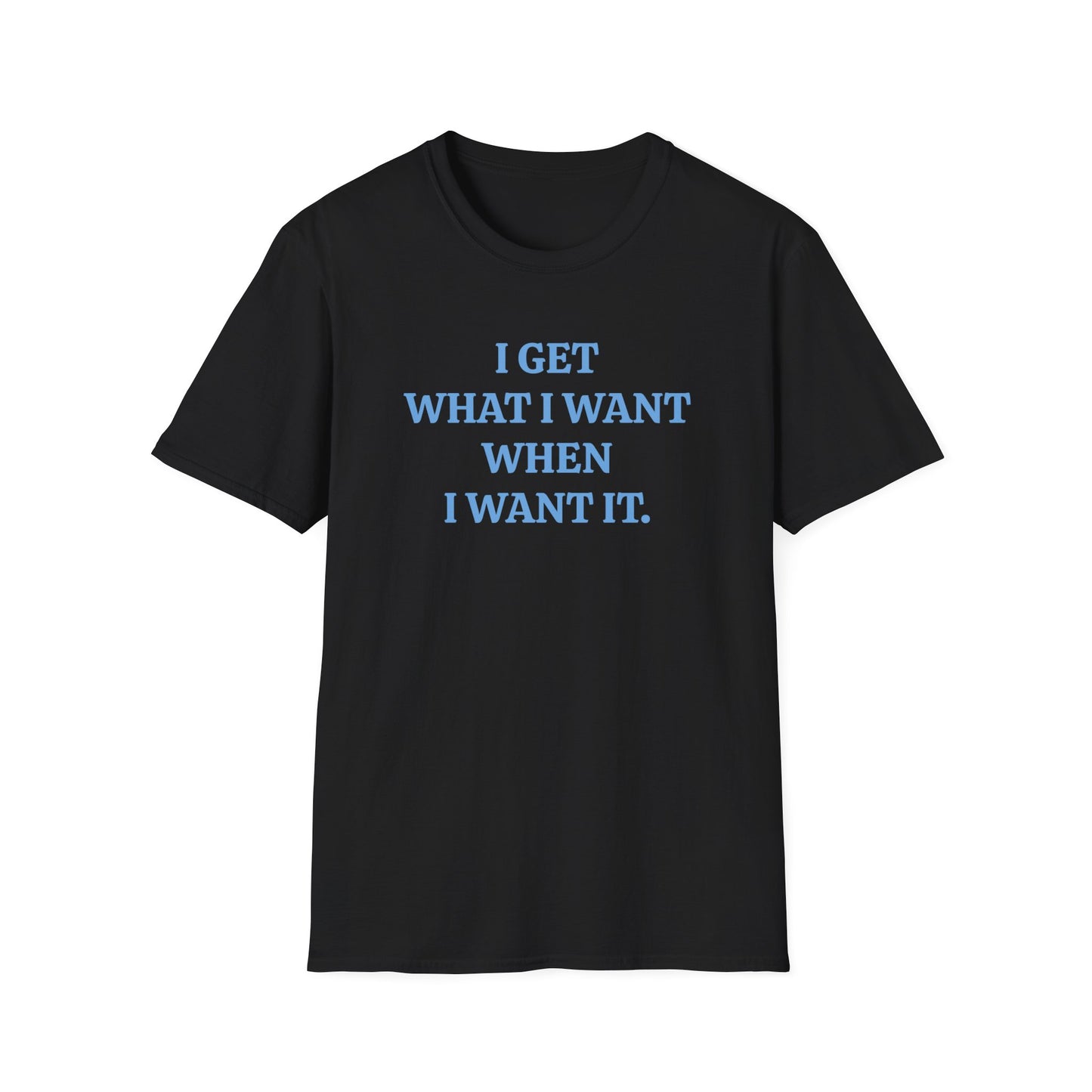 vintage style word shirt "i get what i want when i want it" unisex softstyle tshirt