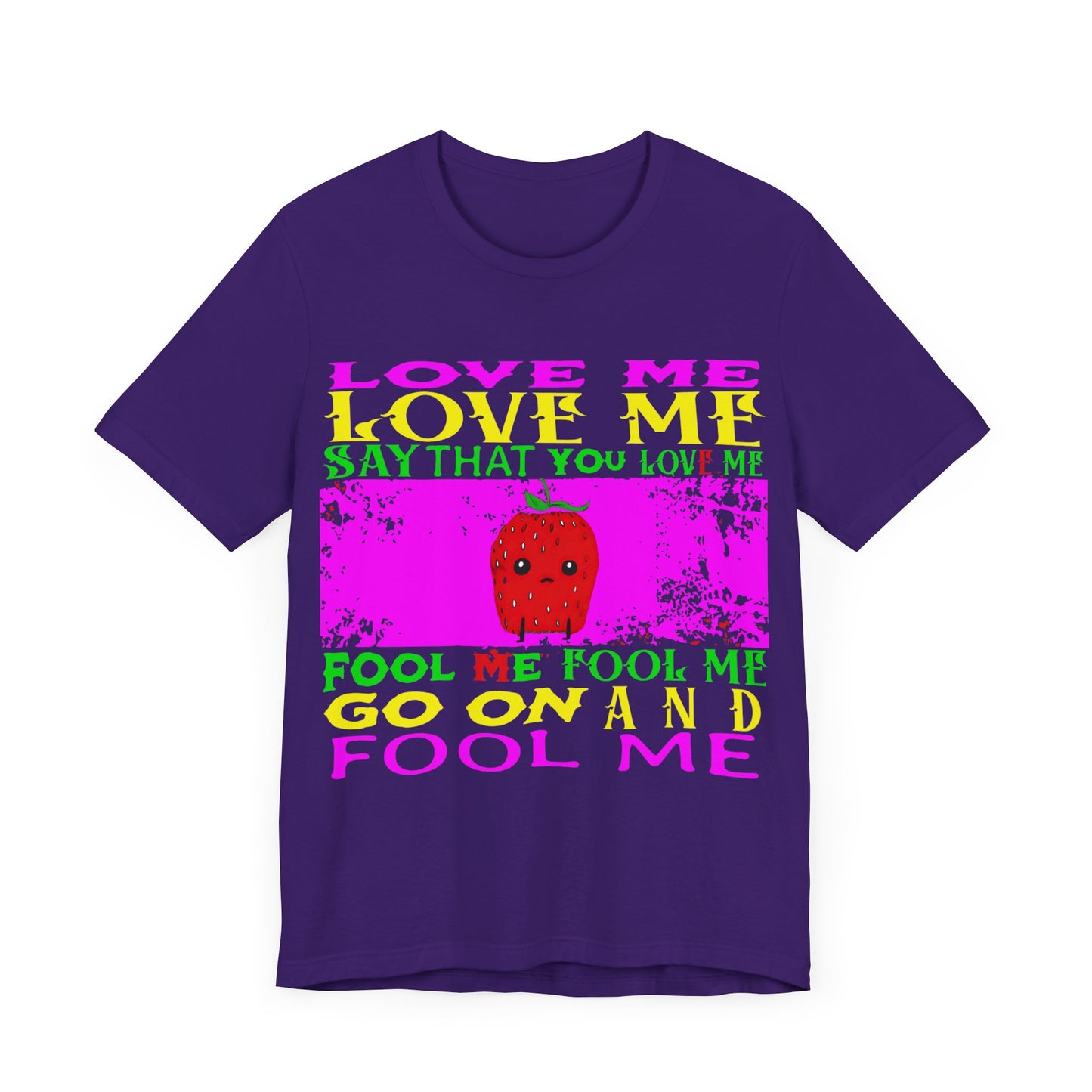 love me love me say that you love me sad strawberry tshirt