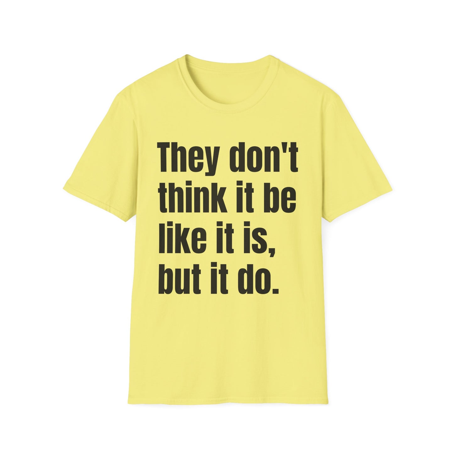they don't think it be like it is but it do tshirt
