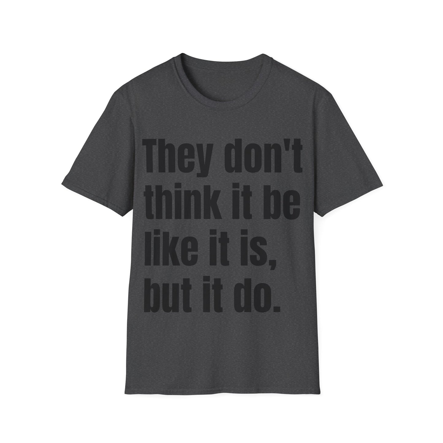 they don't think it be like it is, but it do tshirt