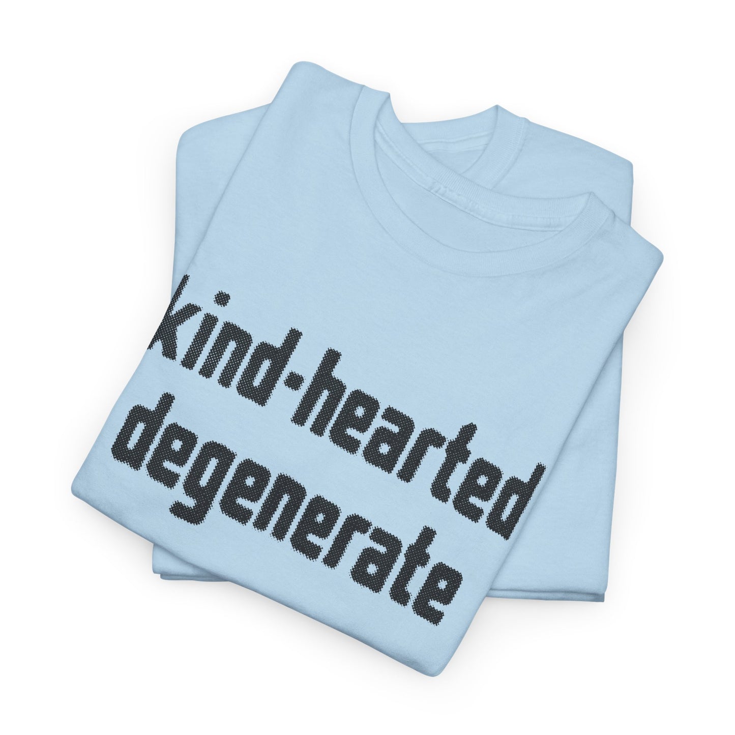 kind-hearted degenerate tshirt