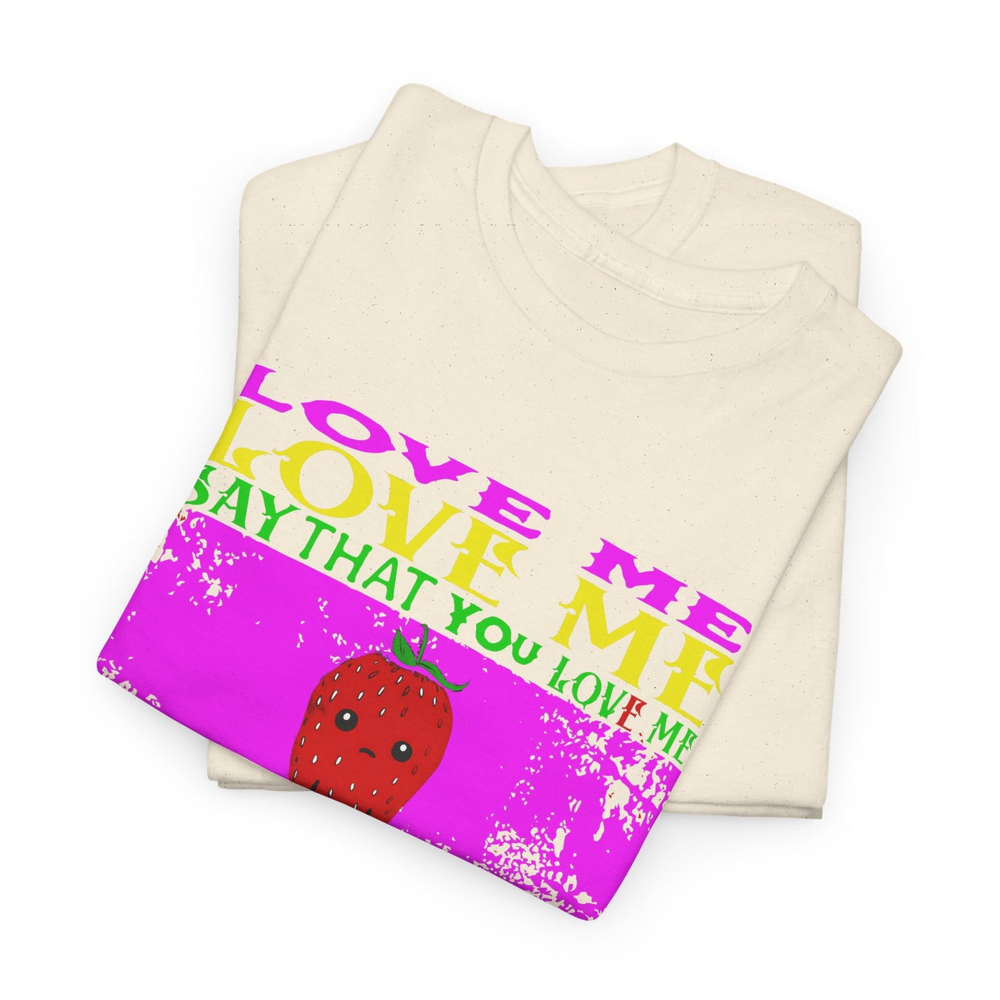 love me love me say that you love me sad strawberry tshirt