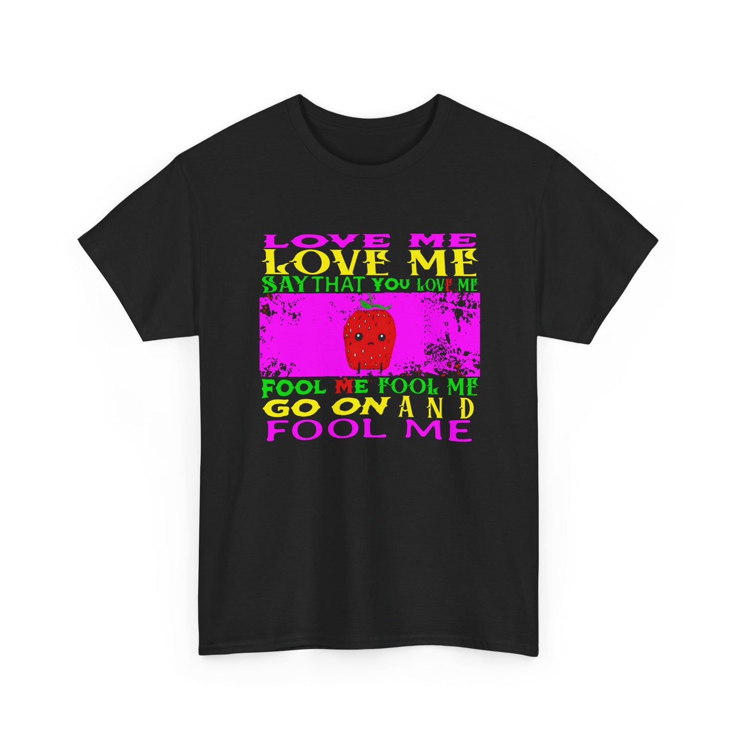 love me love me say that you love me sad strawberry tshirt