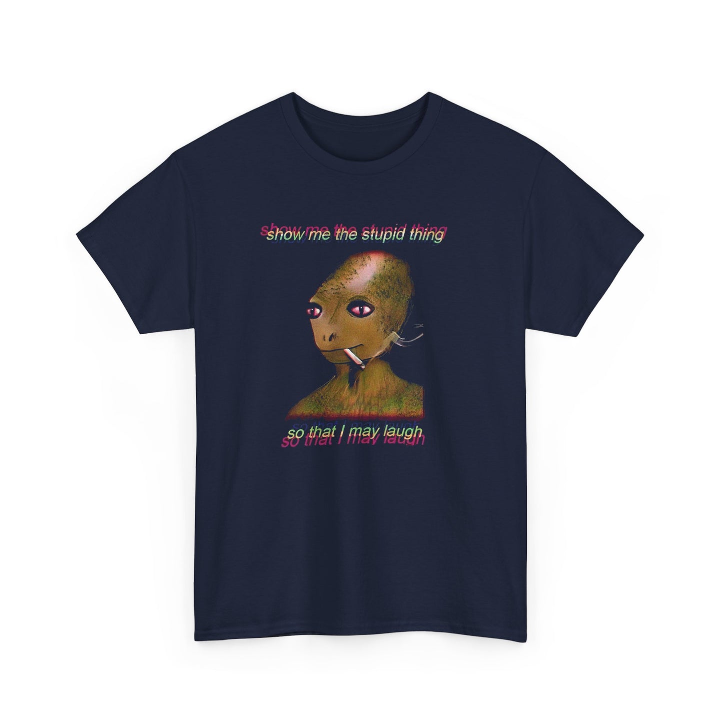 show me the stupid thing so that i may laugh alien meme tshirt