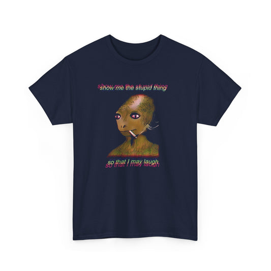 show me the stupid thing so that i may laugh alien meme tshirt