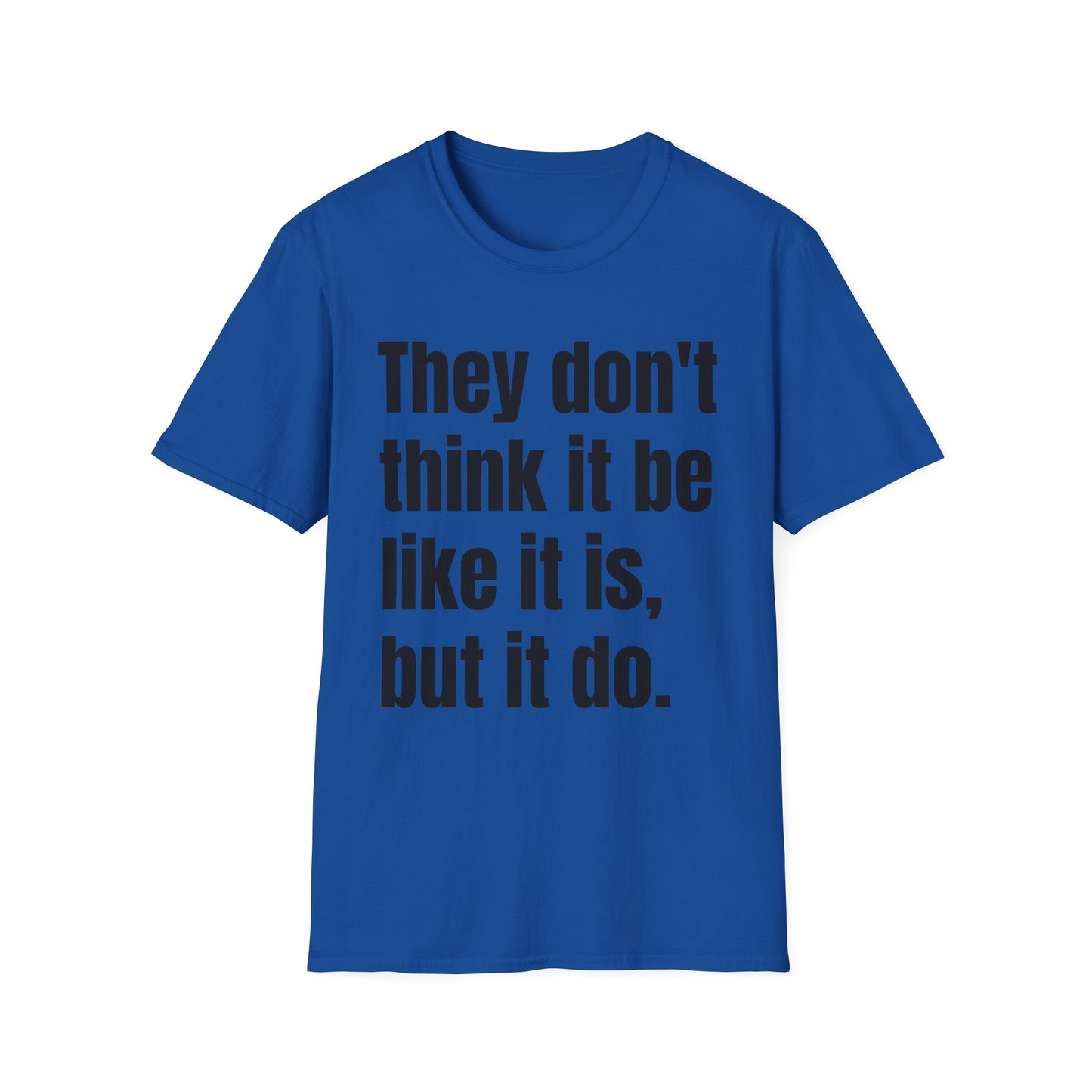 they don't think it be like it is, but it do tshirt
