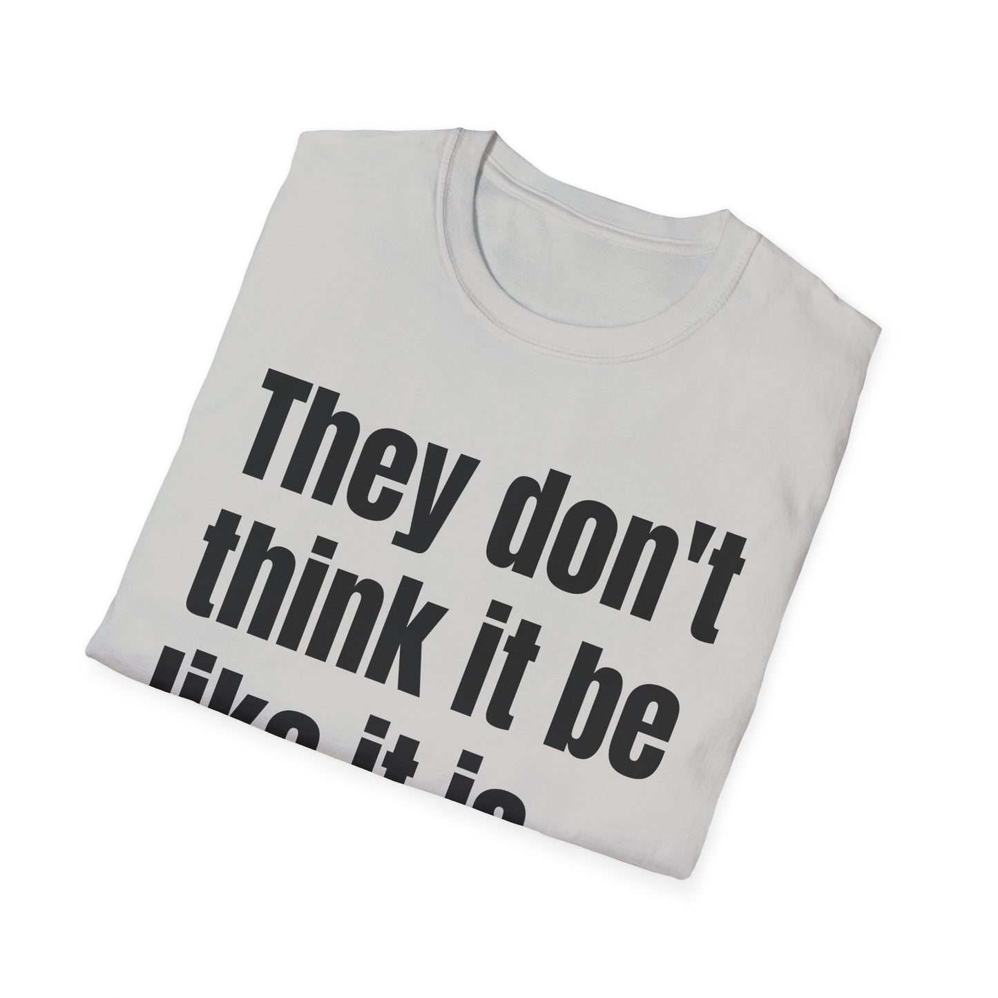 they don't think it be like it is, but it do tshirt