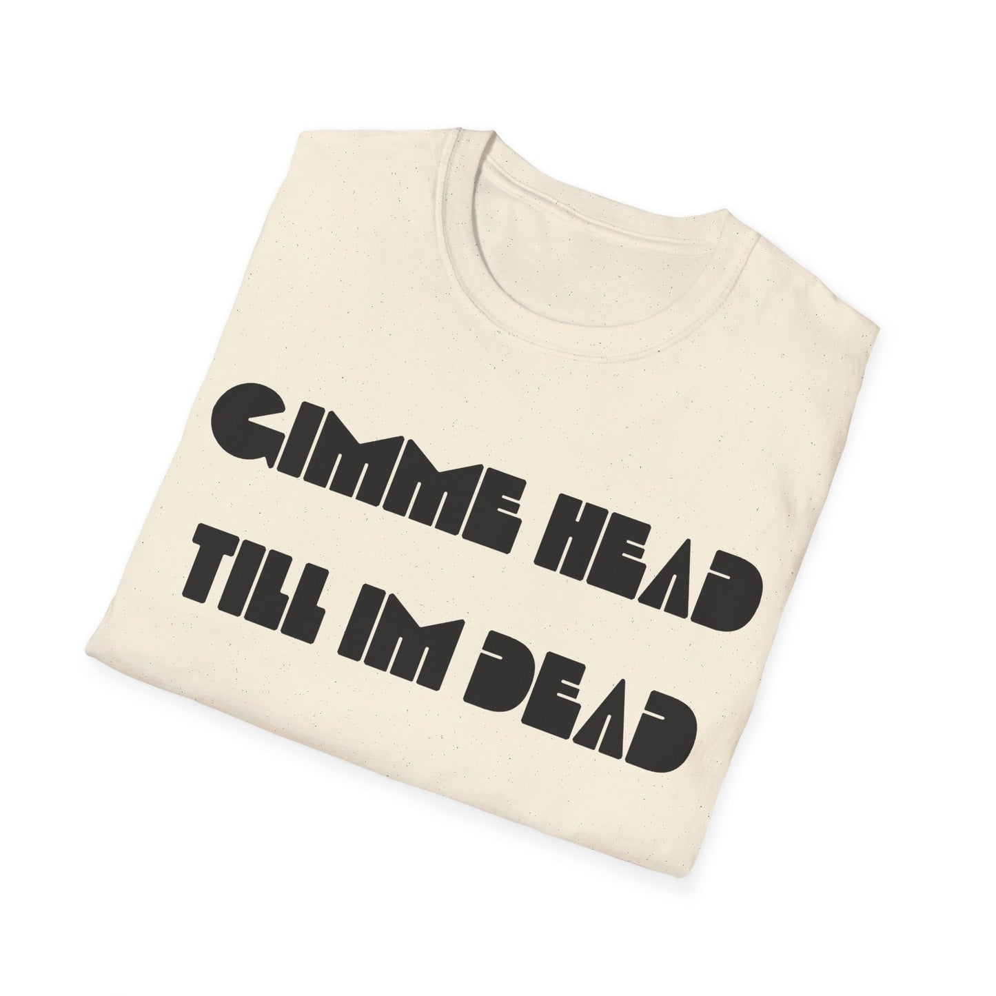 gimme head till i'm dead tshirt