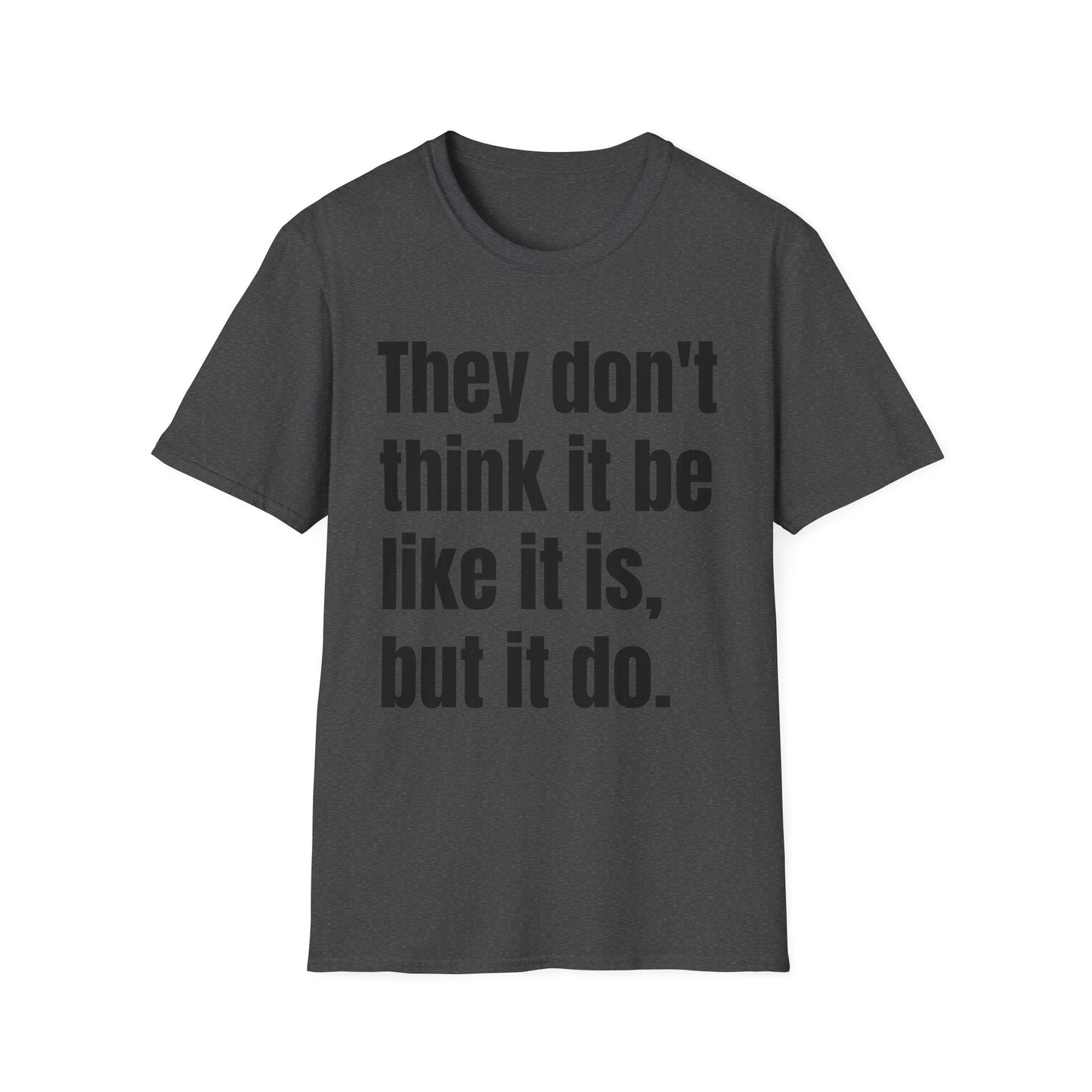 they don't think it be like it is, but it do tshirt