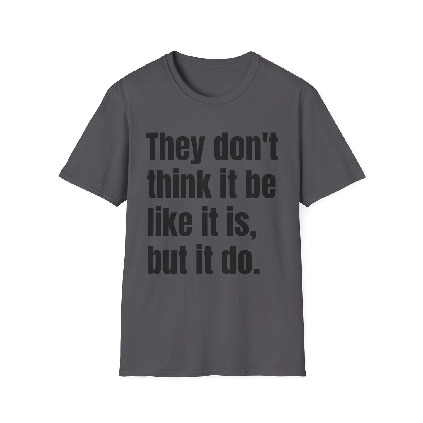 they don't think it be like it is but it do tshirt