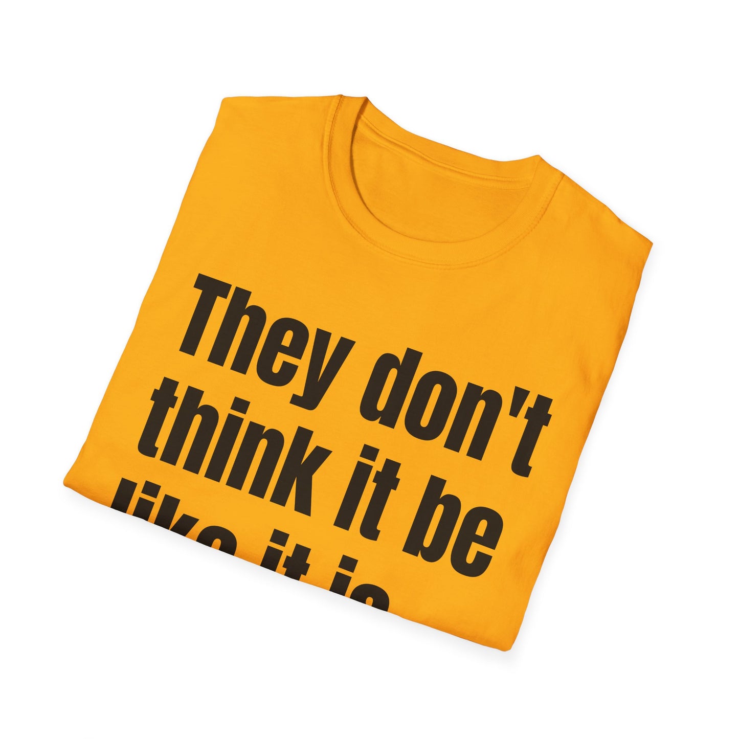 they don't think it be like it is but it do tshirt