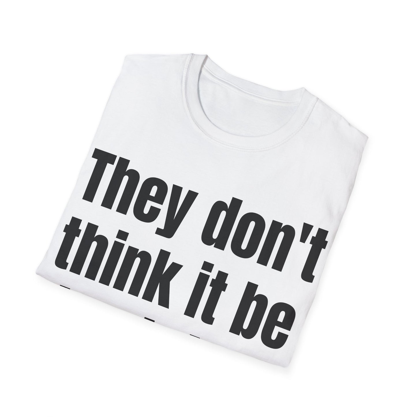 they don't think it be like it is, but it do tshirt