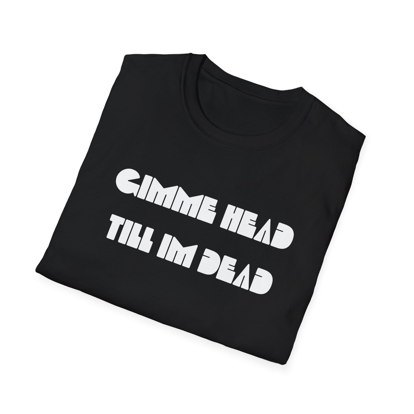 gimme head till i'm dead tshirt
