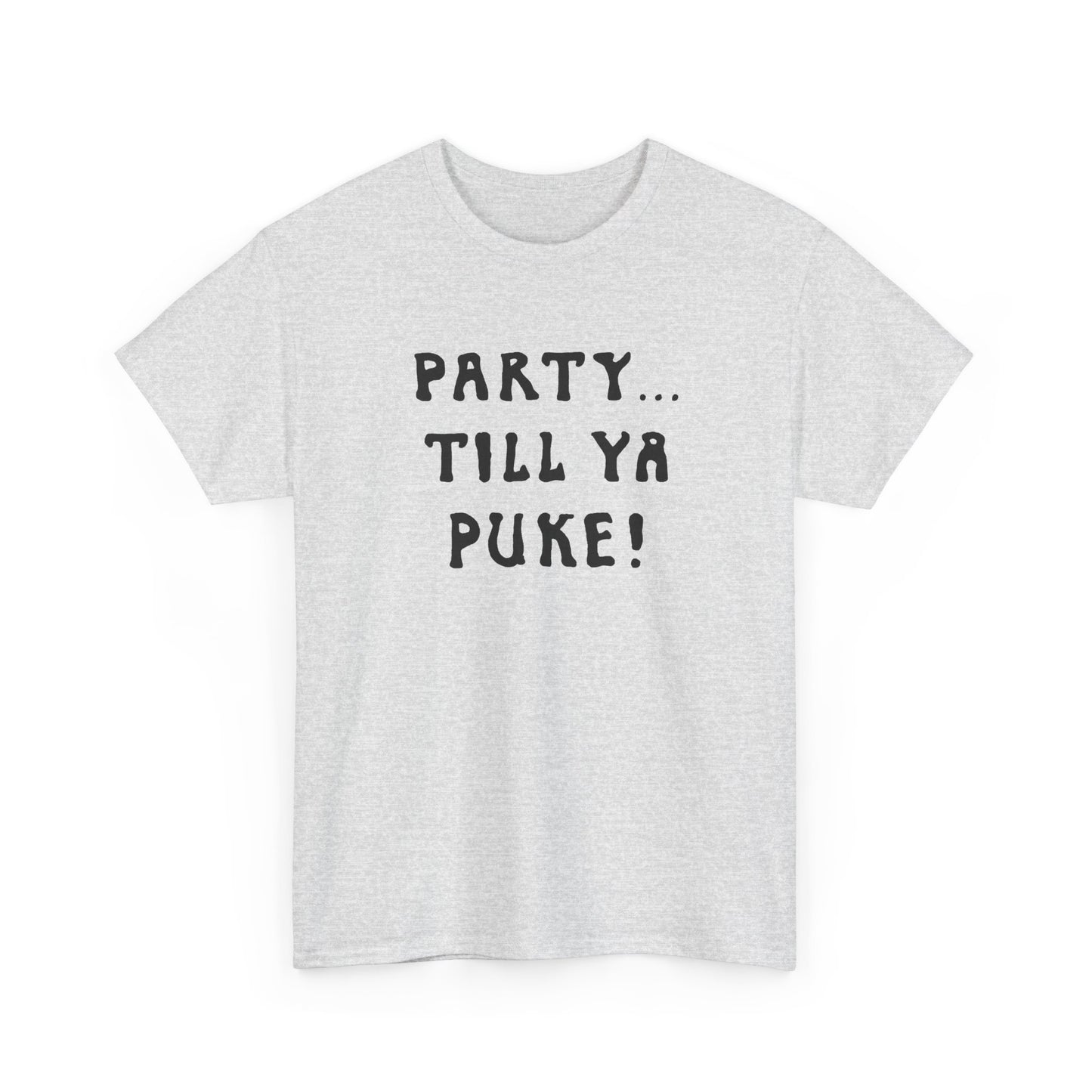 party till ya puke tshirt