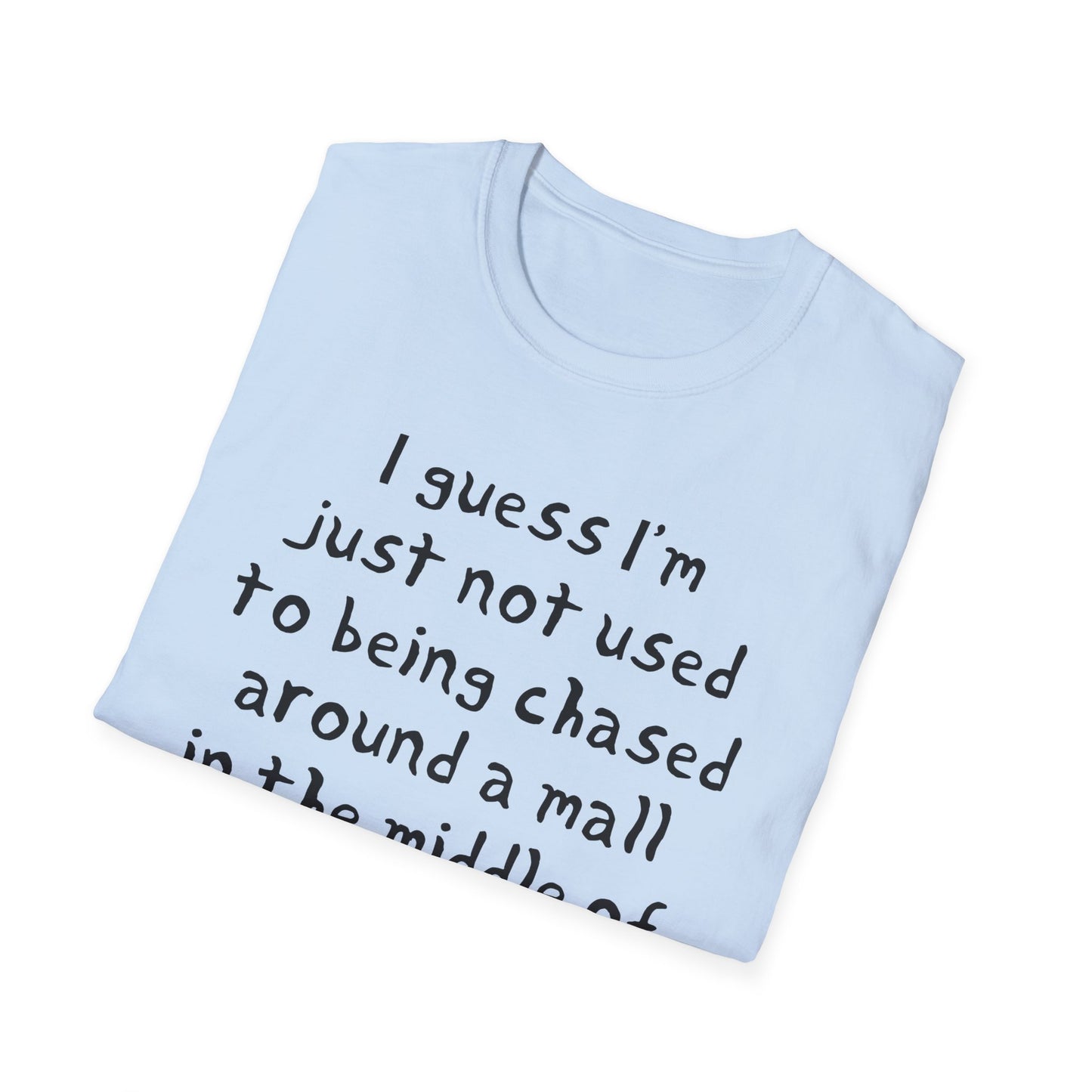 I guess I'm just not used to being chased around a mall in the middle of the night by killer robots hand drawn font tshirt