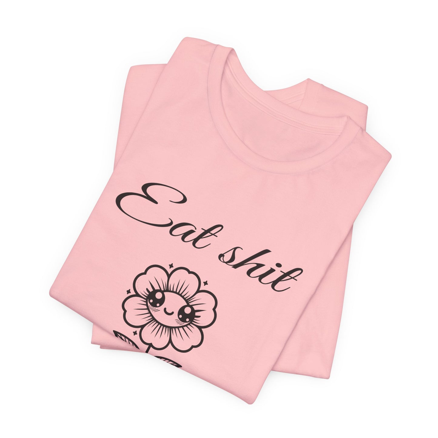 eat shit and die cute flower tshirt