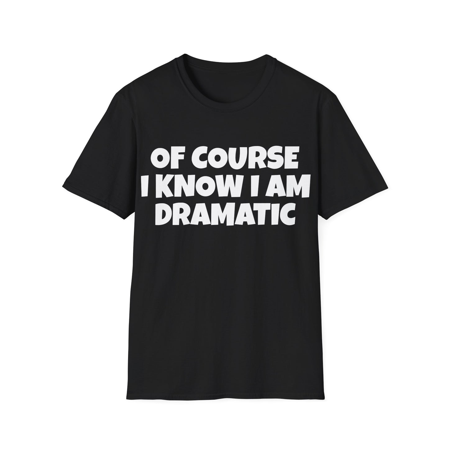 of course i know i am dramatic tshirt