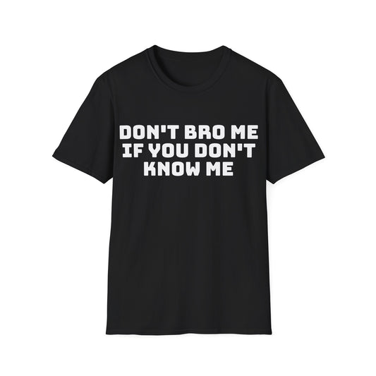 don't bro me if you don't know me tshirt