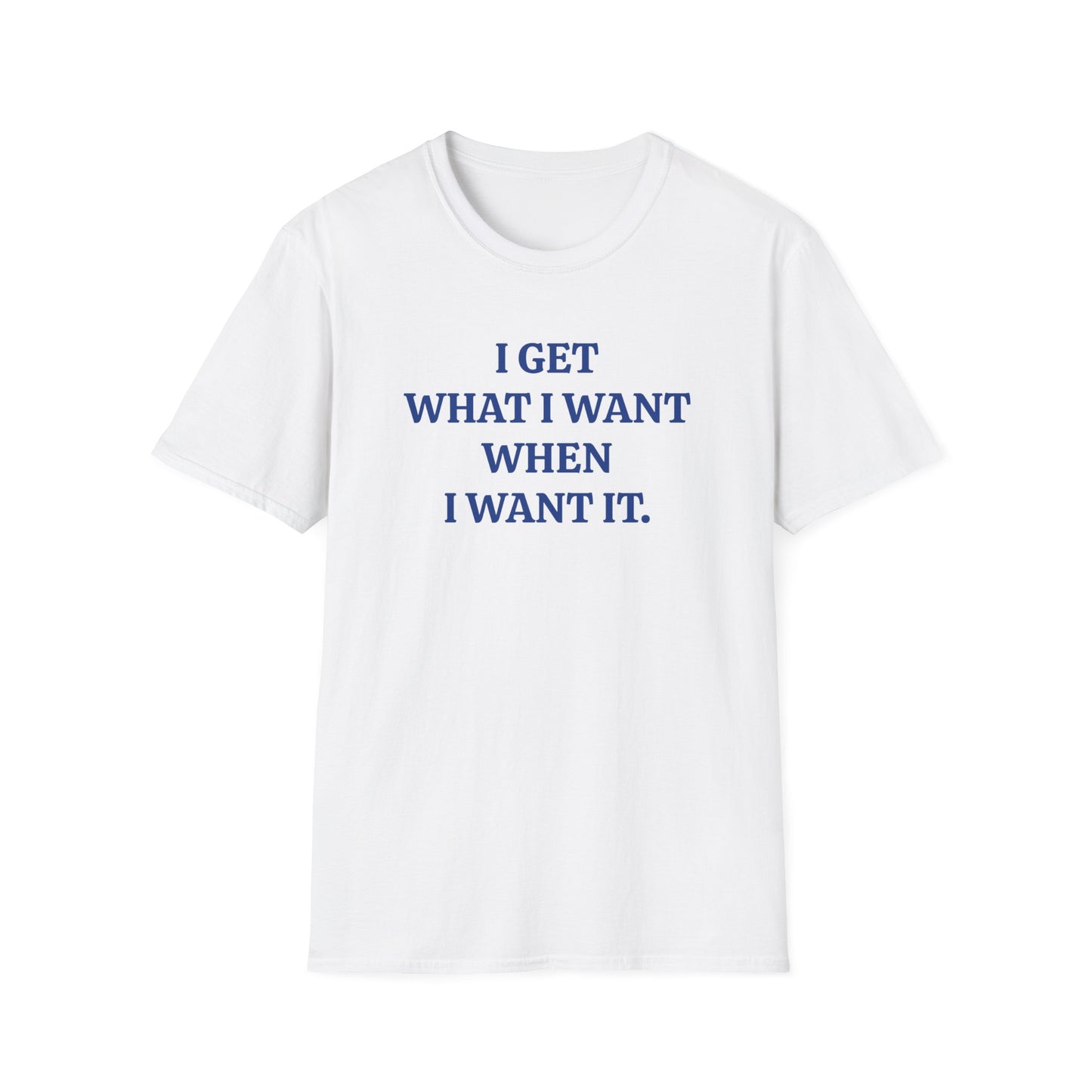 vintage style word shirt "i get what i want when i want it" unisex softstyle tshirt