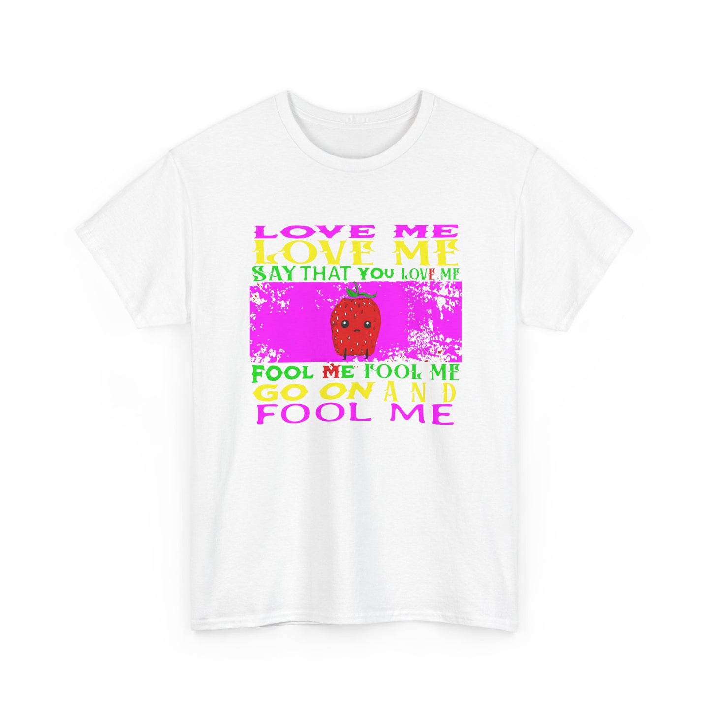 love me love me say that you love me sad strawberry tshirt