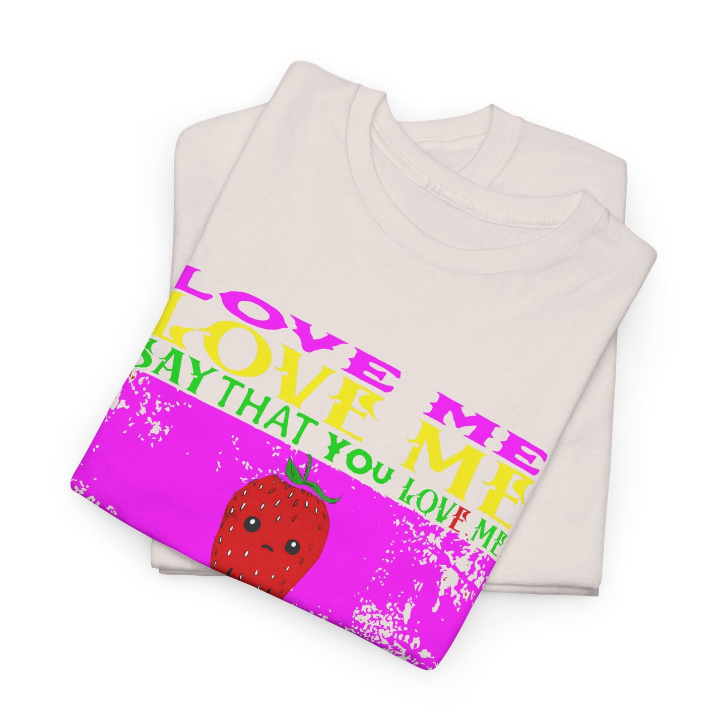 love me love me say that you love me sad strawberry tshirt