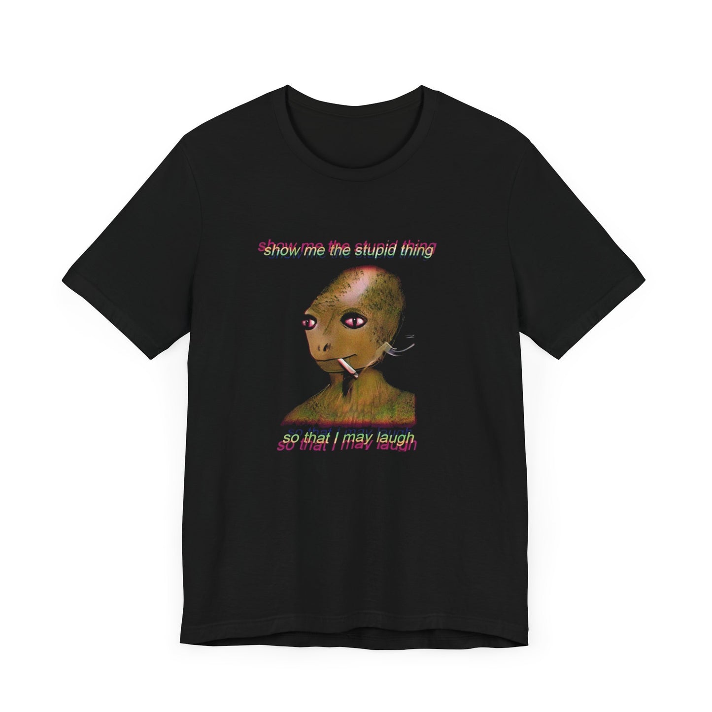 show me the stupid thing so that i may laugh alien meme tshirt